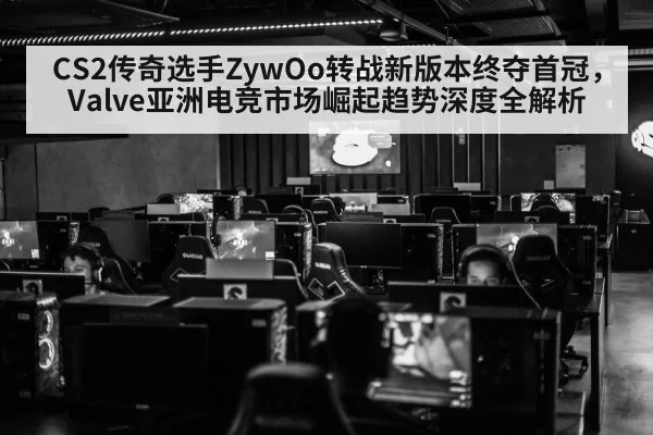CS2传奇选手ZywOo转战新版本终夺首冠，Valve亚洲电竞市场崛起趋势深度全解析