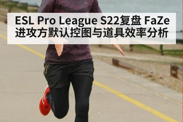 ESL Pro League S22复盘 FaZe进攻方默认控图与道具效率分析
